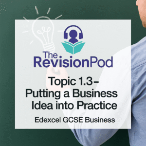 Topic 1.3- Putting a Business Idea into Practice
